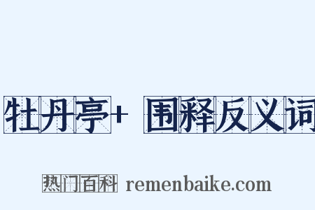 牡丹亭+围释反义词是什么意思的图片